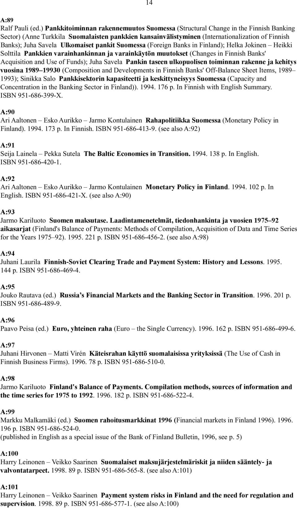 Savela Ulkomaiset pankit Suomessa (Foreign Banks in Finland); Helka Jokinen Heikki Solttila Pankkien varainhankinnan ja varainkäytön muutokset (Changes in Finnish Banks' Acquisition and Use of
