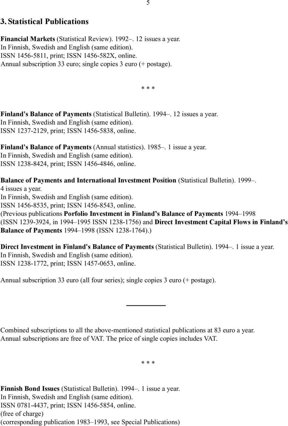 ISSN 1237-2129, print; ISSN 1456-5838, online. Finland's Balance of Payments (Annual statistics). 1985. 1 issue a year. In Finnish, Swedish and English (same edition).