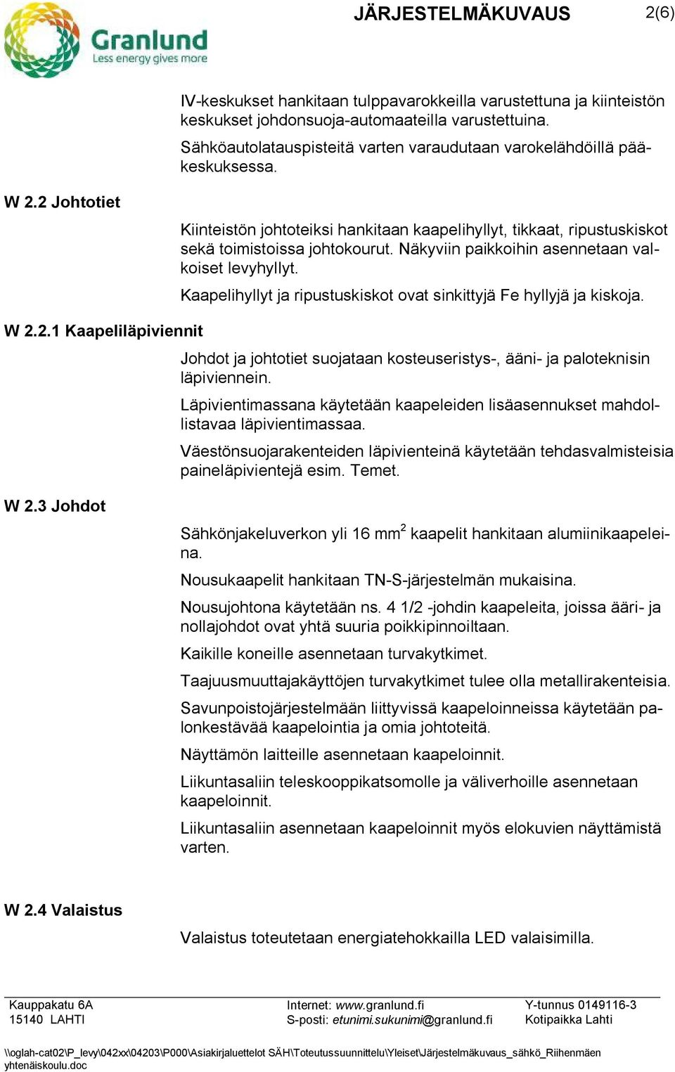 Näkyviin paikkoihin asennetaan valkoiset levyhyllyt. Kaapelihyllyt ja ripustuskiskot ovat sinkittyjä Fe hyllyjä ja kiskoja. W 2.