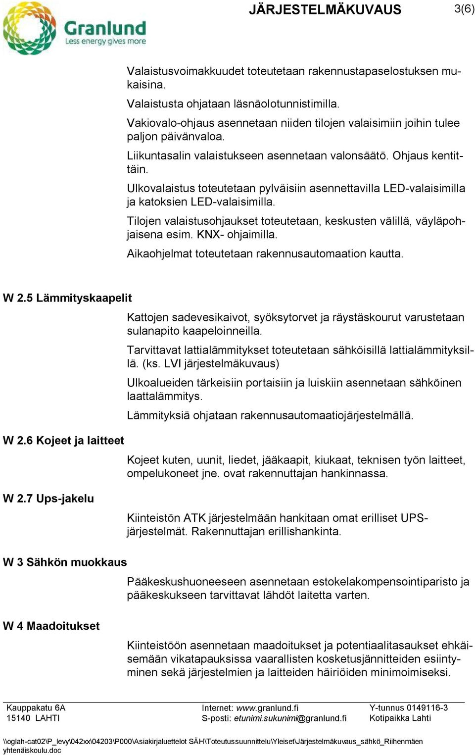 Ulkovalaistus toteutetaan pylväisiin asennettavilla LED-valaisimilla ja katoksien LED-valaisimilla. Tilojen valaistusohjaukset toteutetaan, keskusten välillä, väyläpohjaisena esim. KNX- ohjaimilla.