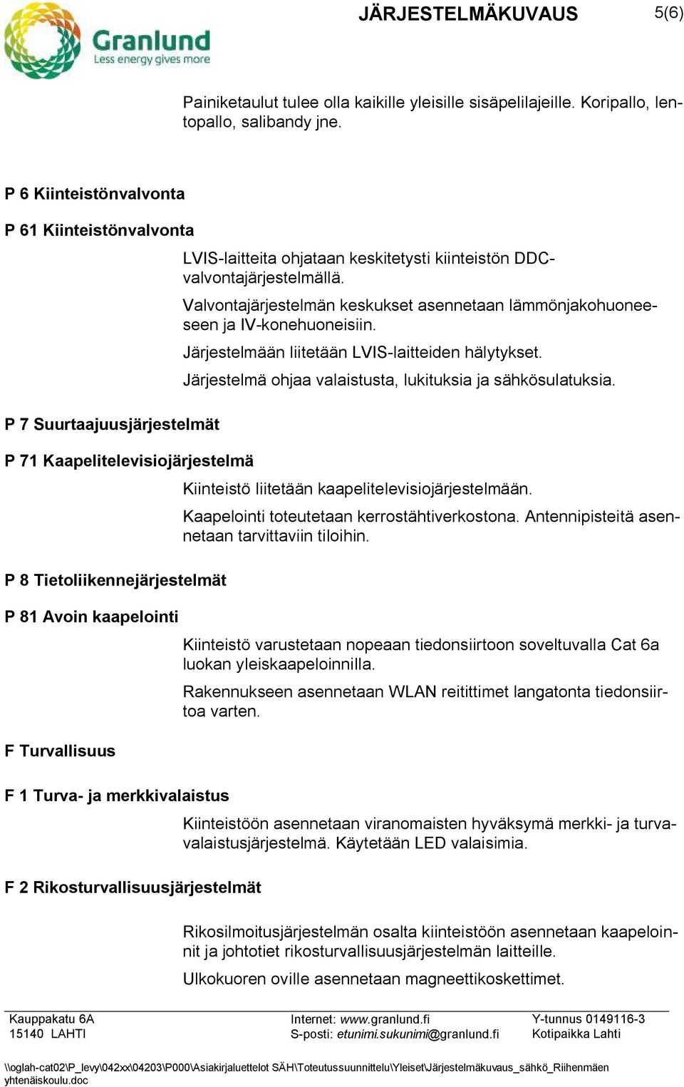 merkkivalaistus F 2 Rikosturvallisuusjärjestelmät LVIS-laitteita ohjataan keskitetysti kiinteistön DDCvalvontajärjestelmällä.