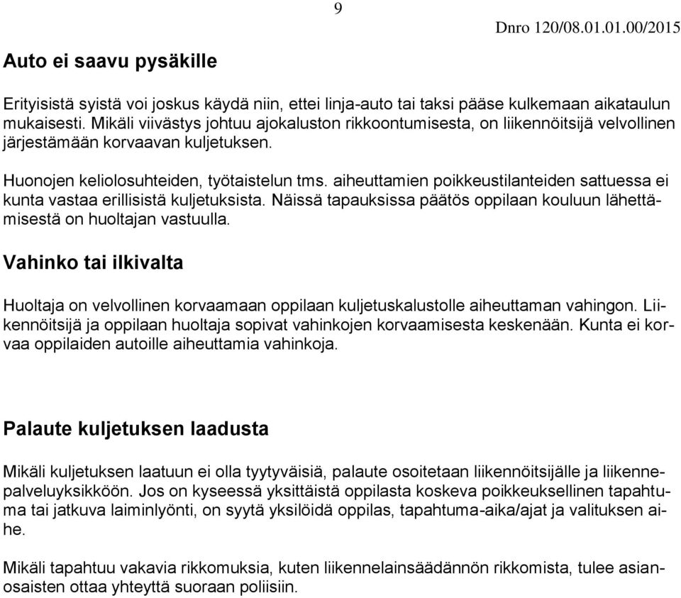 aiheuttamien poikkeustilanteiden sattuessa ei kunta vastaa erillisistä kuljetuksista. Näissä tapauksissa päätös oppilaan kouluun lähettämisestä on huoltajan vastuulla.