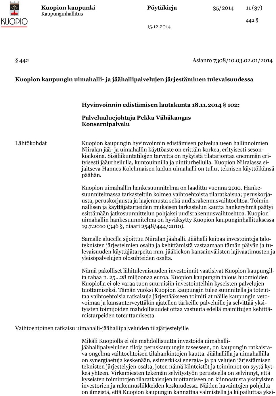 2014 102: Palvelualuejohtaja Pekka Vähäkangas Konsernipalvelu Lähtökohdat Kuopion kaupungin hyvinvoinnin edistämisen palvelualueen hallinnoimien Niiralan jää- ja uimahallin käyttöaste on erittäin