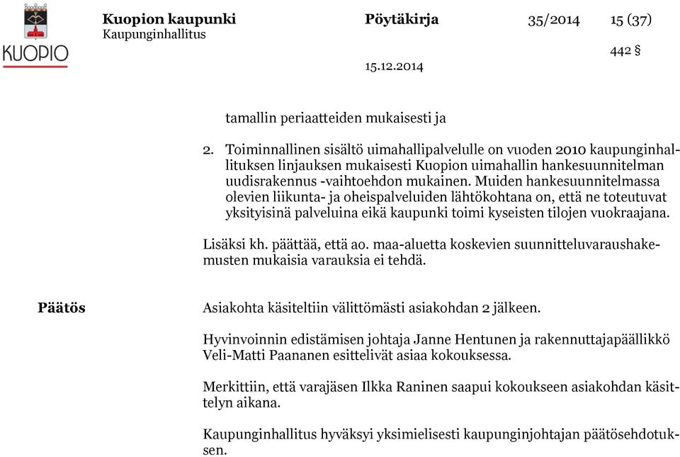 Muiden hankesuunnitelmassa olevien liikunta- ja oheispalveluiden lähtökohtana on, että ne toteutuvat yksityisinä palveluina eikä kaupunki toimi kyseisten tilojen vuokraajana. Lisäksi kh.