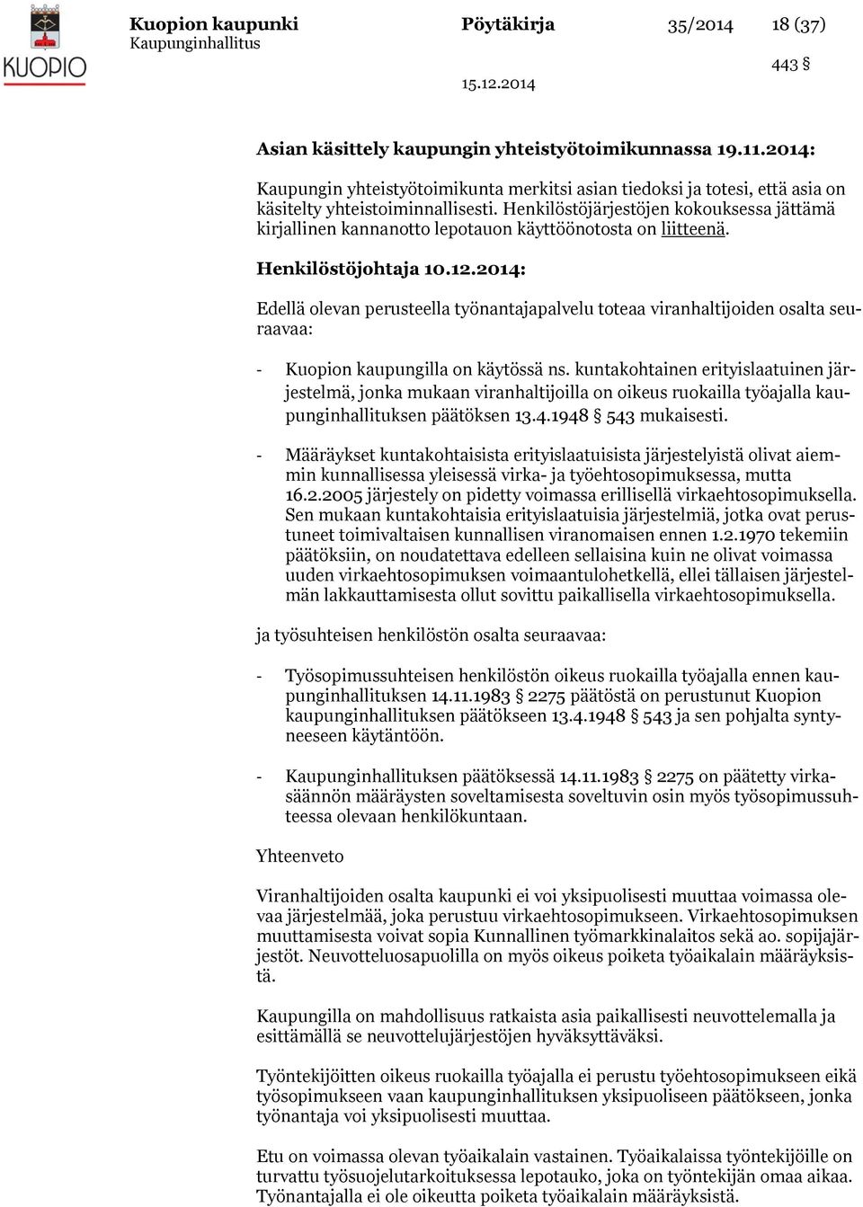 Henkilöstöjärjestöjen kokouksessa jättämä kirjallinen kannanotto lepotauon käyttöönotosta on liitteenä. Henkilöstöjohtaja 10.12.