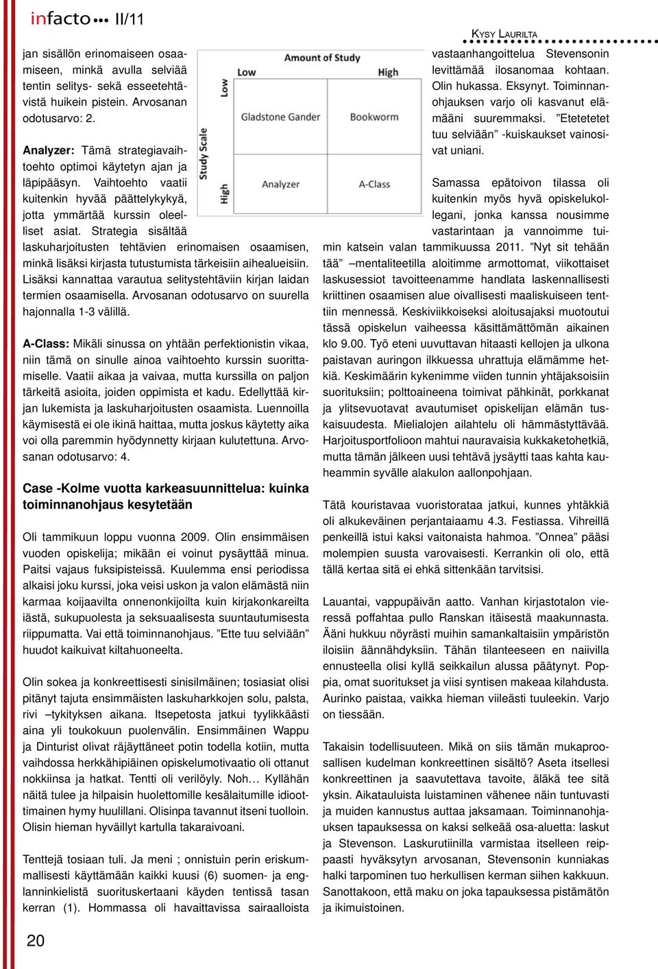 Strategia sisältää laskuharjoitusten tehtävien erinomaisen osaamisen, minkä lisäksi kirjasta tutustumista tärkeisiin aihealueisiin.