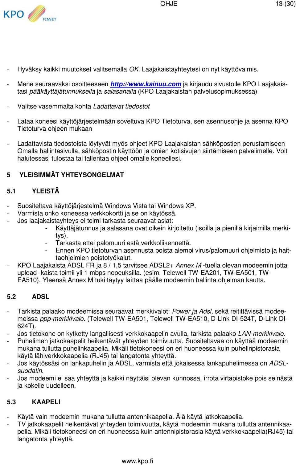 käyttöjärjestelmään soveltuva KPO Tietoturva, sen asennusohje ja asenna KPO Tietoturva ohjeen mukaan - Ladattavista tiedostoista löytyvät myös ohjeet KPO Laajakaistan sähköpostien perustamiseen