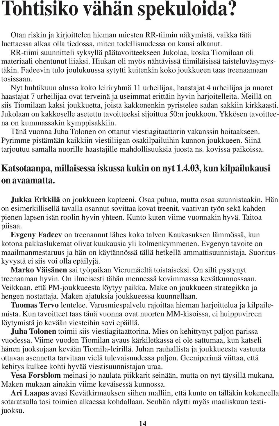 Fadeevin tulo joulukuussa sytytti kuitenkin koko joukkueen taas treenaamaan tosissaan.