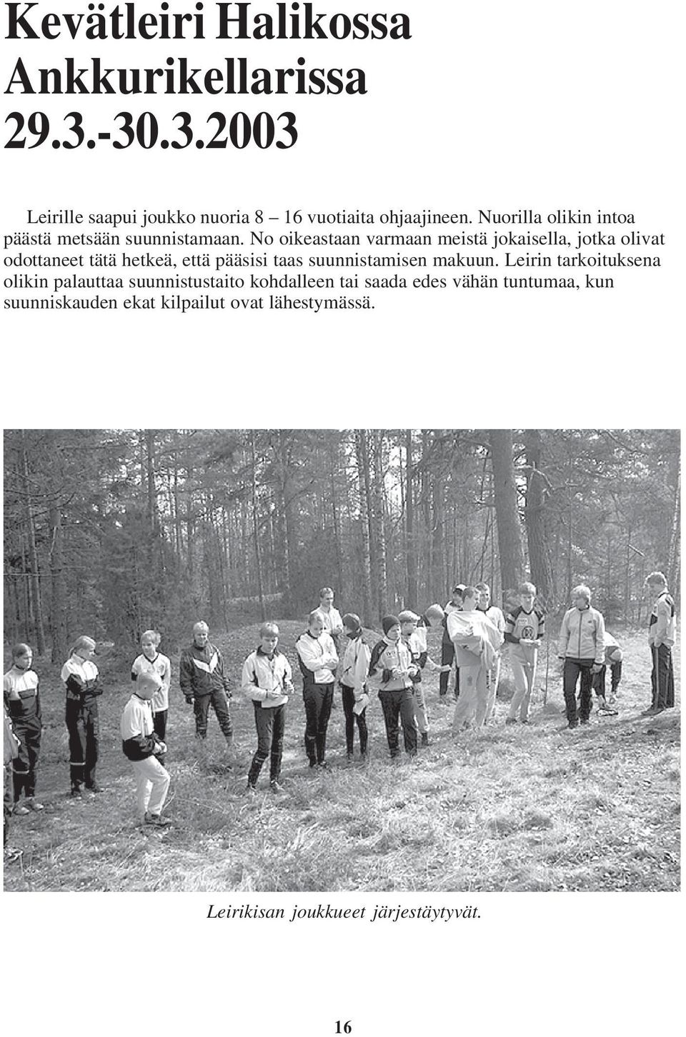 No oikeastaan varmaan meistä jokaisella, jotka olivat odottaneet tätä hetkeä, että pääsisi taas suunnistamisen makuun.