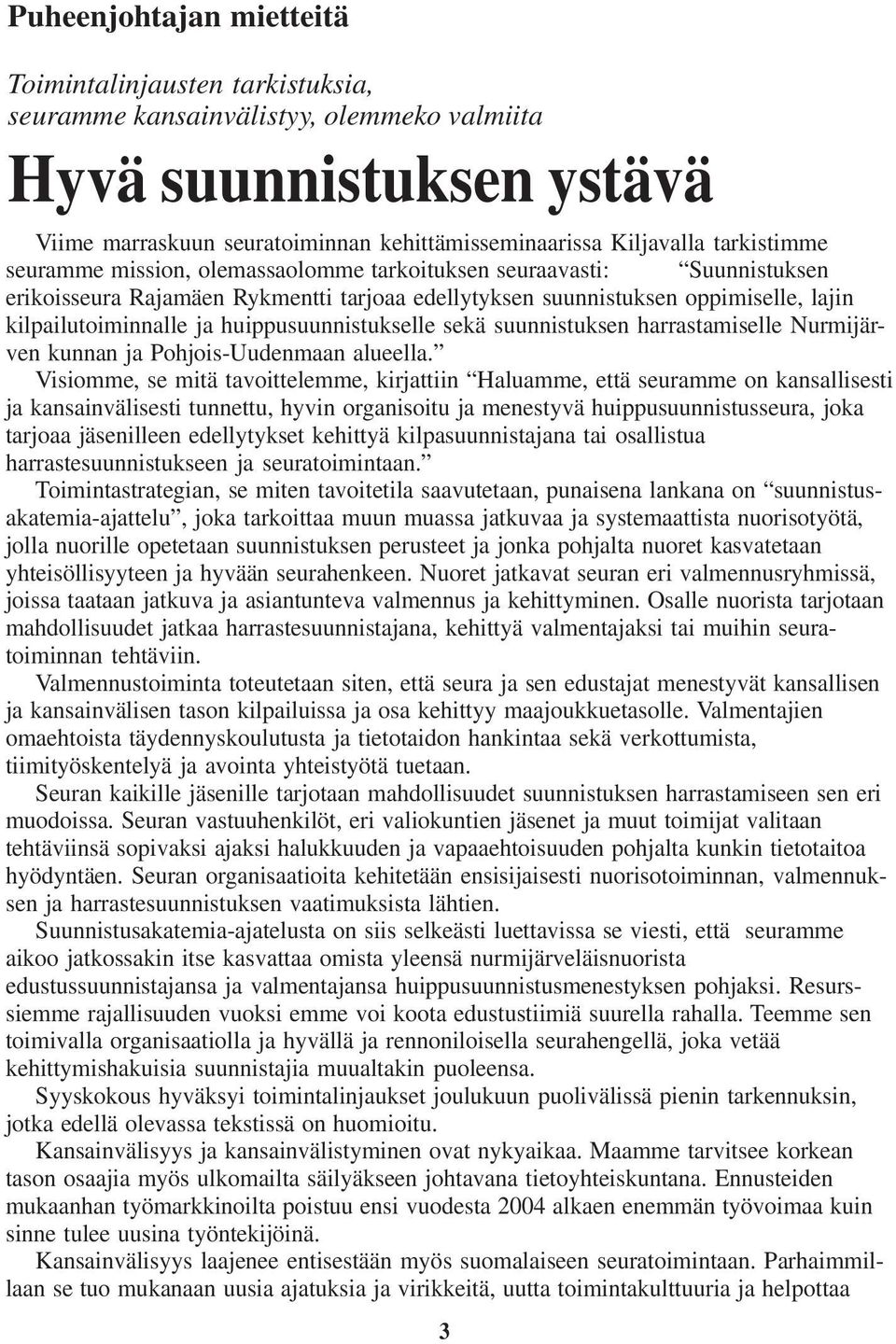huippusuunnistukselle sekä suunnistuksen harrastamiselle Nurmijärven kunnan ja Pohjois-Uudenmaan alueella.