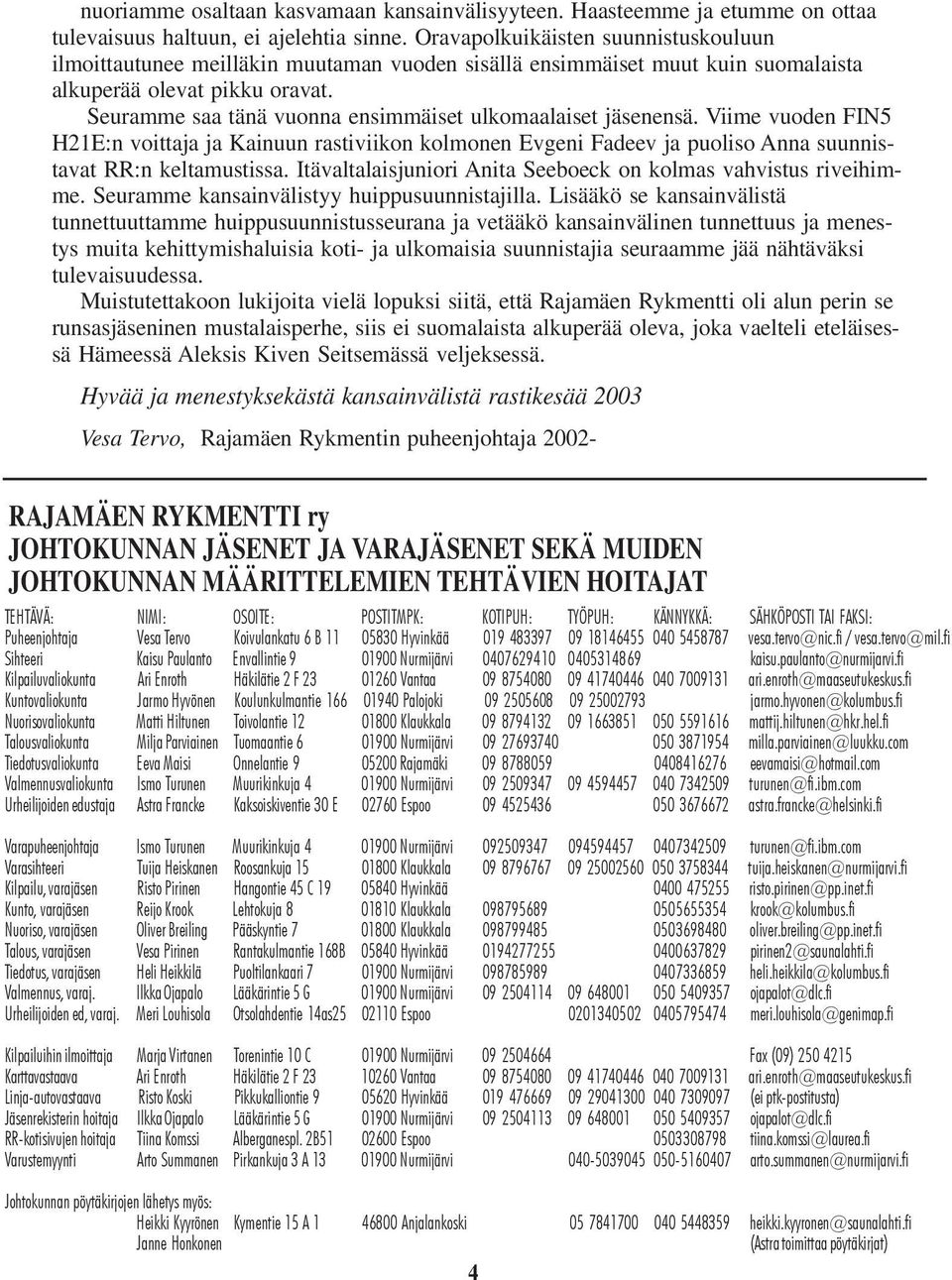 Seuramme saa tänä vuonna ensimmäiset ulkomaalaiset jäsenensä. Viime vuoden FIN5 H21E:n voittaja ja Kainuun rastiviikon kolmonen Evgeni Fadeev ja puoliso Anna suunnistavat RR:n keltamustissa.