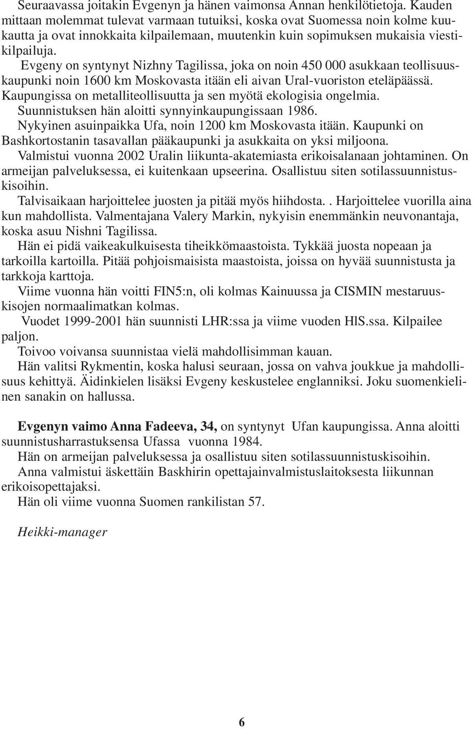 Evgeny on syntynyt Nizhny Tagilissa, joka on noin 450 000 asukkaan teollisuuskaupunki noin 1600 km Moskovasta itään eli aivan Ural-vuoriston eteläpäässä.