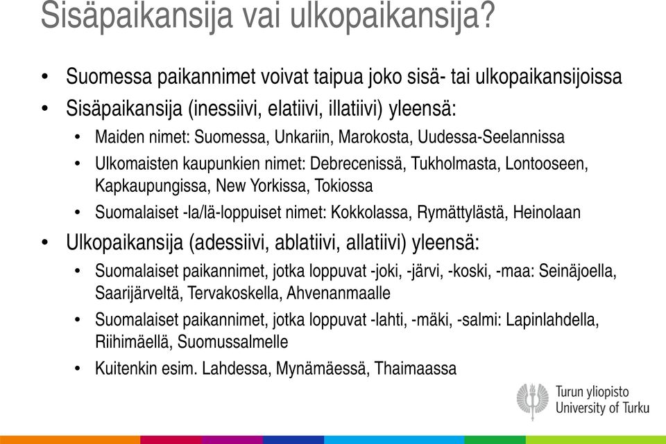 Uudessa-Seelannissa Ulkomaisten kaupunkien nimet: Debrecenissä, Tukholmasta, Lontooseen, Kapkaupungissa, New Yorkissa, Tokiossa Suomalaiset -la/lä-loppuiset nimet: Kokkolassa,