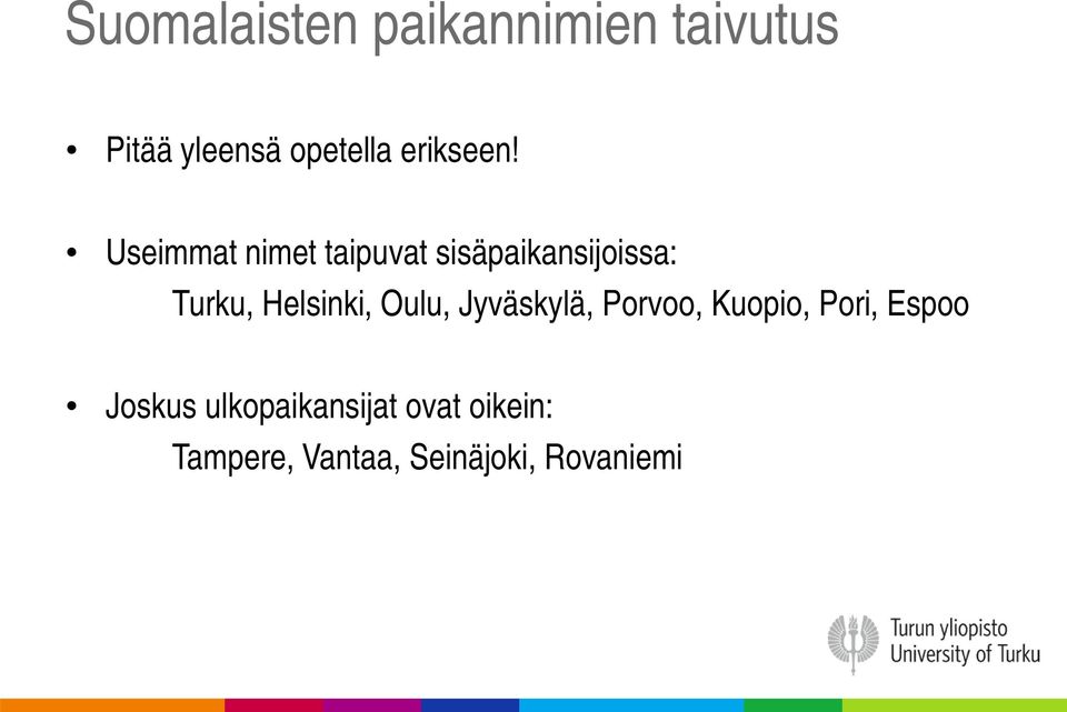 Useimmat nimet taipuvat sisäpaikansijoissa: Turku, Helsinki,