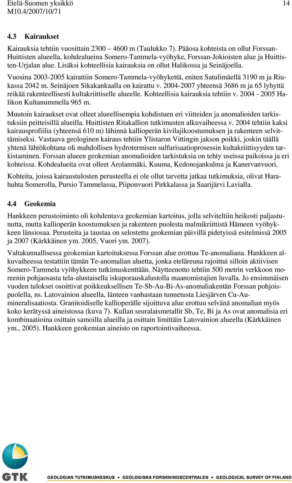 Lisäksi kohteellisia kairauksia on ollut Halikossa ja Seinäjoella. Vuosina 2003-2005 kairattiin Somero-Tammela-vyöhykettä, eniten Satulimäellä 3190 m ja Riukassa 2042 m.