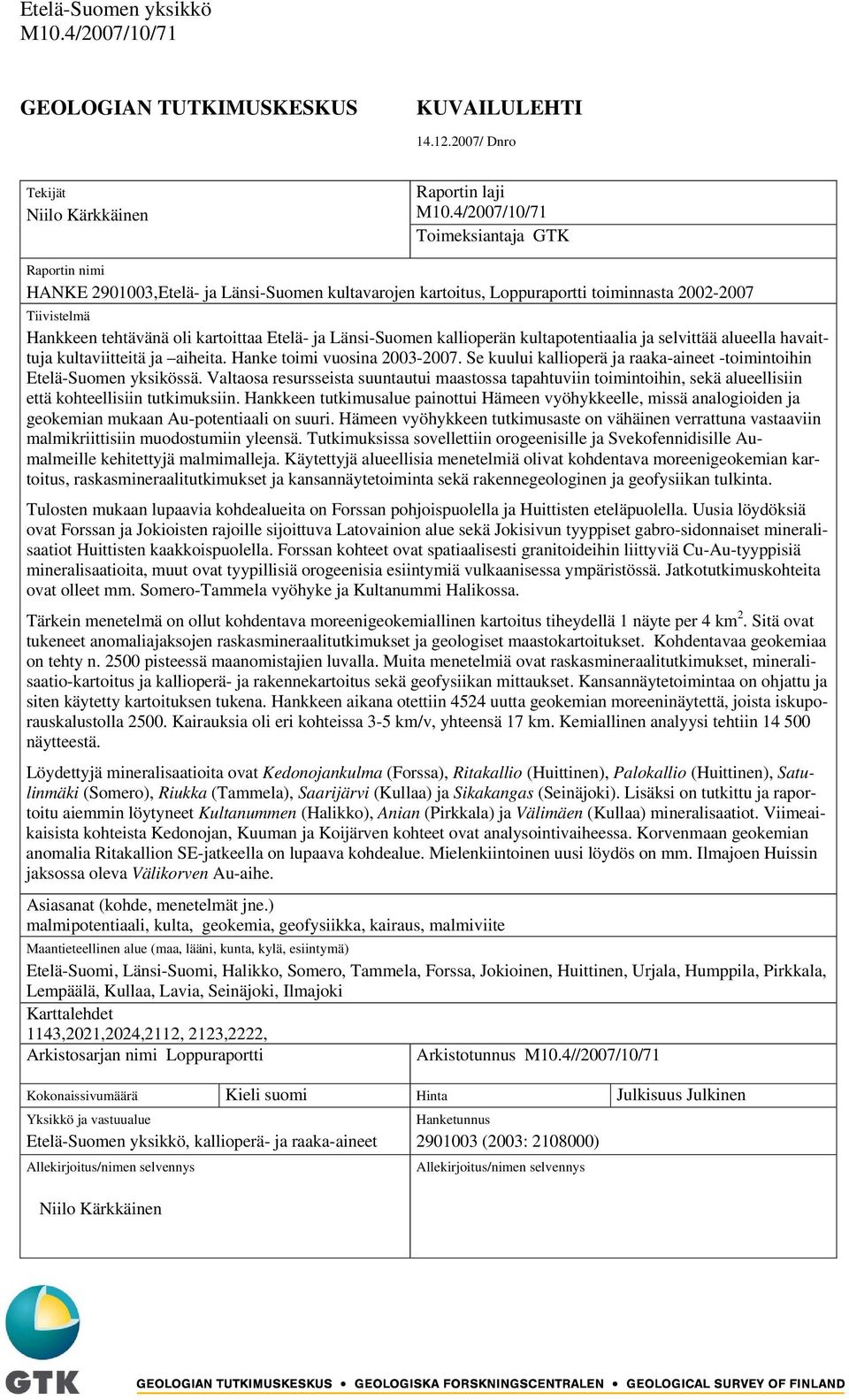 Hankkeen tehtävänä oli kartoittaa Etelä- ja Länsi-Suomen kallioperän kultapotentiaalia ja selvittää alueella havaittuja kultaviitteitä ja aiheita. Hanke toimi vuosina 2003-2007.