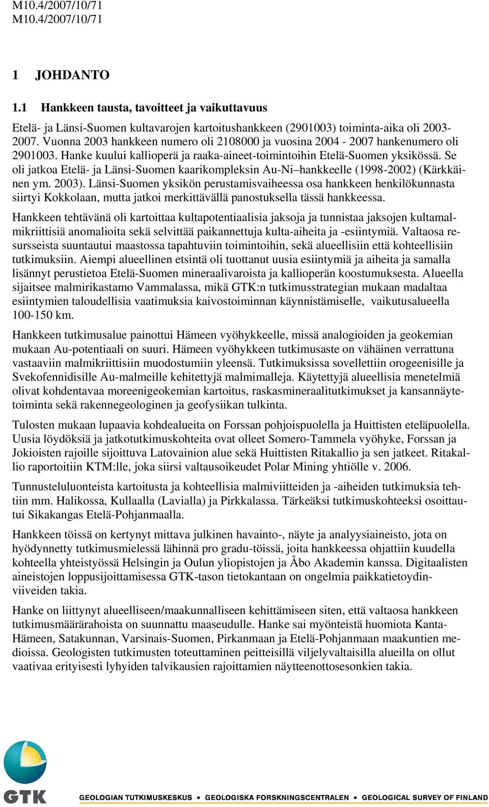 Se oli jatkoa Etelä- ja Länsi-Suomen kaarikompleksin Au-Ni hankkeelle (1998-2002) (Kärkkäinen ym. 2003).