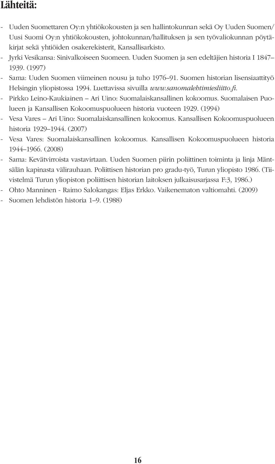 Suomen historian lisensiaattityö Helsingin yliopistossa 1994. Luettavissa sivuilla www.sanomalehtimiesliitto.fi. - Pirkko Leino-Kaukiainen Ari Uino: Suomalaiskansallinen kokoomus.
