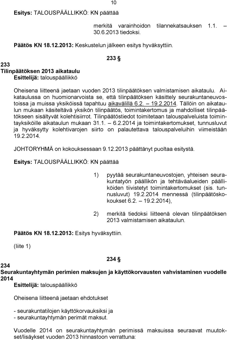 Aikataulussa on huomionarvoista se, että tilinpäätöksen käsittely seurakuntaneuvostoissa ja muissa yksiköissä tapahtuu aikavälillä 6.2. 19.2.2014.