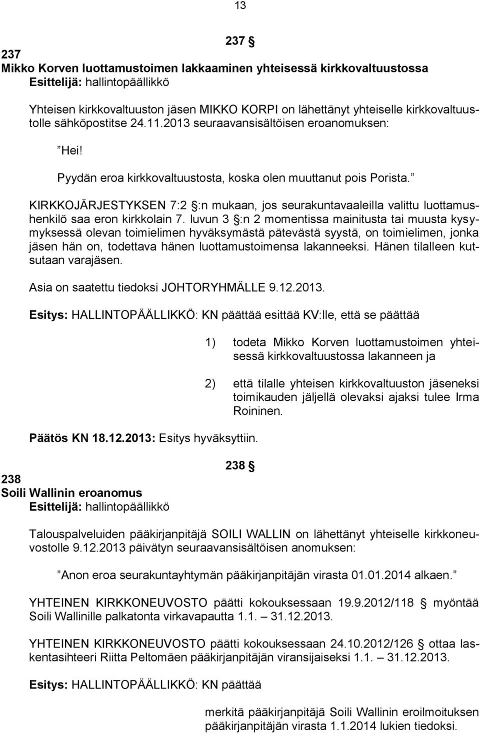 KIRKKOJÄRJESTYKSEN 7:2 :n mukaan, jos seurakuntavaaleilla valittu luottamushenkilö saa eron kirkkolain 7.