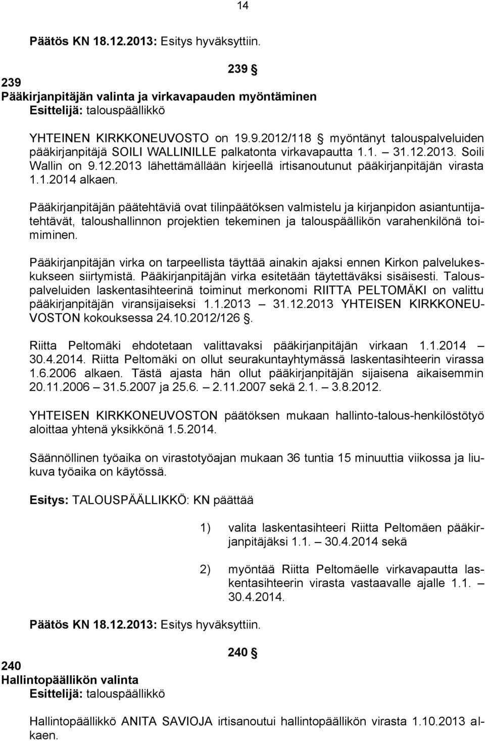 Pääkirjanpitäjän päätehtäviä ovat tilinpäätöksen valmistelu ja kirjanpidon asiantuntijatehtävät, taloushallinnon projektien tekeminen ja talouspäällikön varahenkilönä toimiminen.