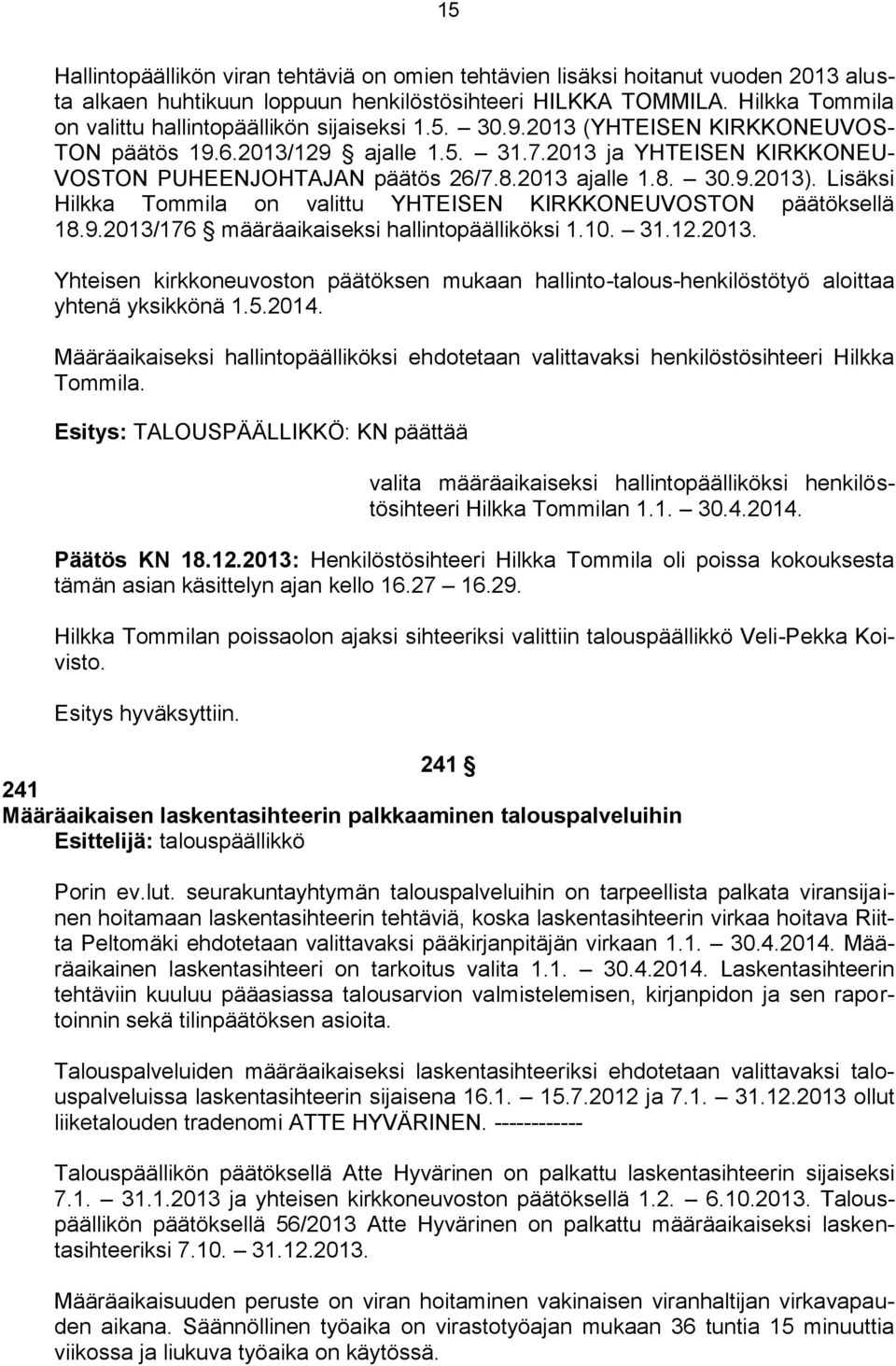 2013 ajalle 1.8. 30.9.2013). Lisäksi Hilkka Tommila on valittu YHTEISEN KIRKKONEUVOSTON päätöksellä 18.9.2013/176 määräaikaiseksi hallintopäälliköksi 1.10. 31.12.2013. Yhteisen kirkkoneuvoston päätöksen mukaan hallinto-talous-henkilöstötyö aloittaa yhtenä yksikkönä 1.