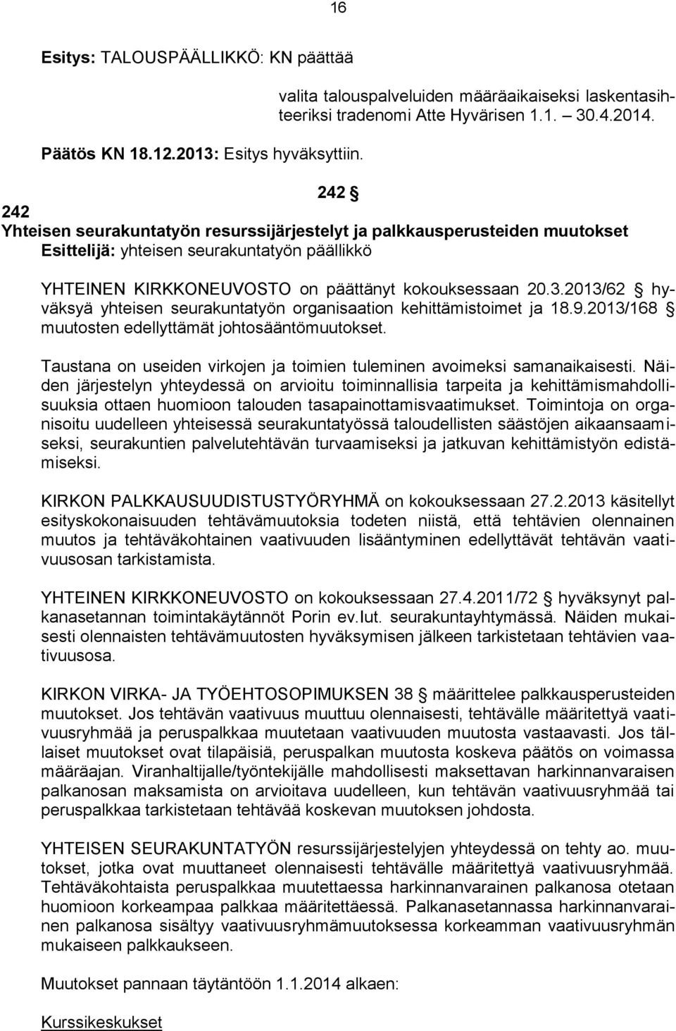 2013/62 hyväksyä yhteisen seurakuntatyön organisaation kehittämistoimet ja 18.9.2013/168 muutosten edellyttämät johtosääntömuutokset.