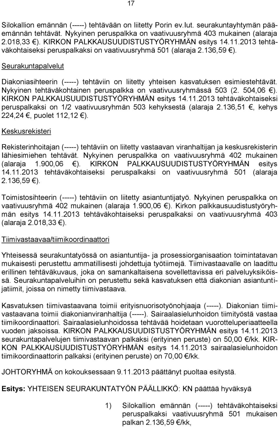 Seurakuntapalvelut Diakoniasihteerin (-----) tehtäviin on liitetty yhteisen kasvatuksen esimiestehtävät. Nykyinen tehtäväkohtainen peruspalkka on vaativuusryhmässä 503 (2. 504,06 ).