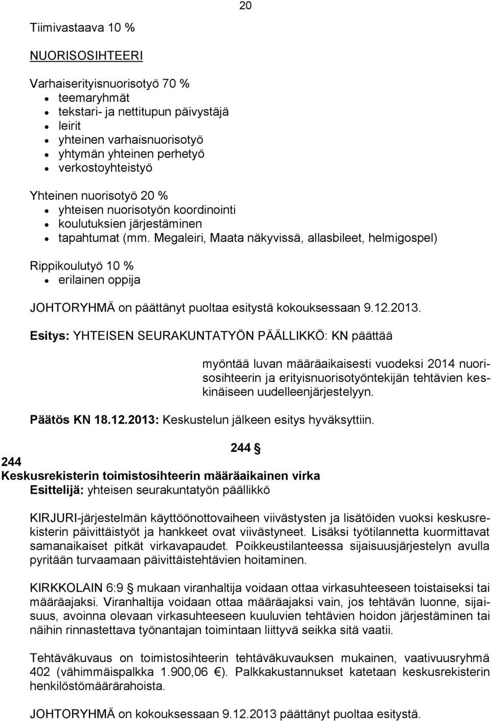 Megaleiri, Maata näkyvissä, allasbileet, helmigospel) Rippikoulutyö 10 % erilainen oppija JOHTORYHMÄ on päättänyt puoltaa esitystä kokouksessaan 9.12.2013.
