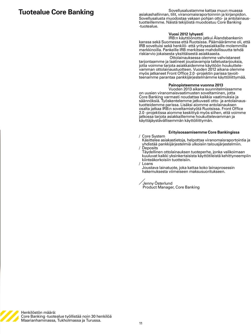 Päämäärämme oli, että IRB soveltuisi sekä henkilö- että yritysasiakkaille molemmilla markkinoilla. Pankeille IRB merkitsee mahdollisuutta tehdä riskiarvio jokaisesta yksittäisestä asiakkaasta.