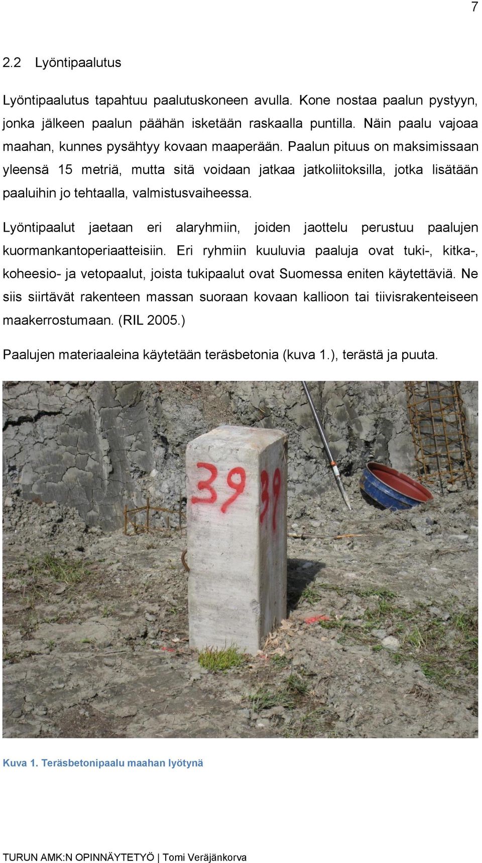 Paalun pituus on maksimissaan yleensä 15 metriä, mutta sitä voidaan jatkaa jatkoliitoksilla, jotka lisätään paaluihin jo tehtaalla, valmistusvaiheessa.