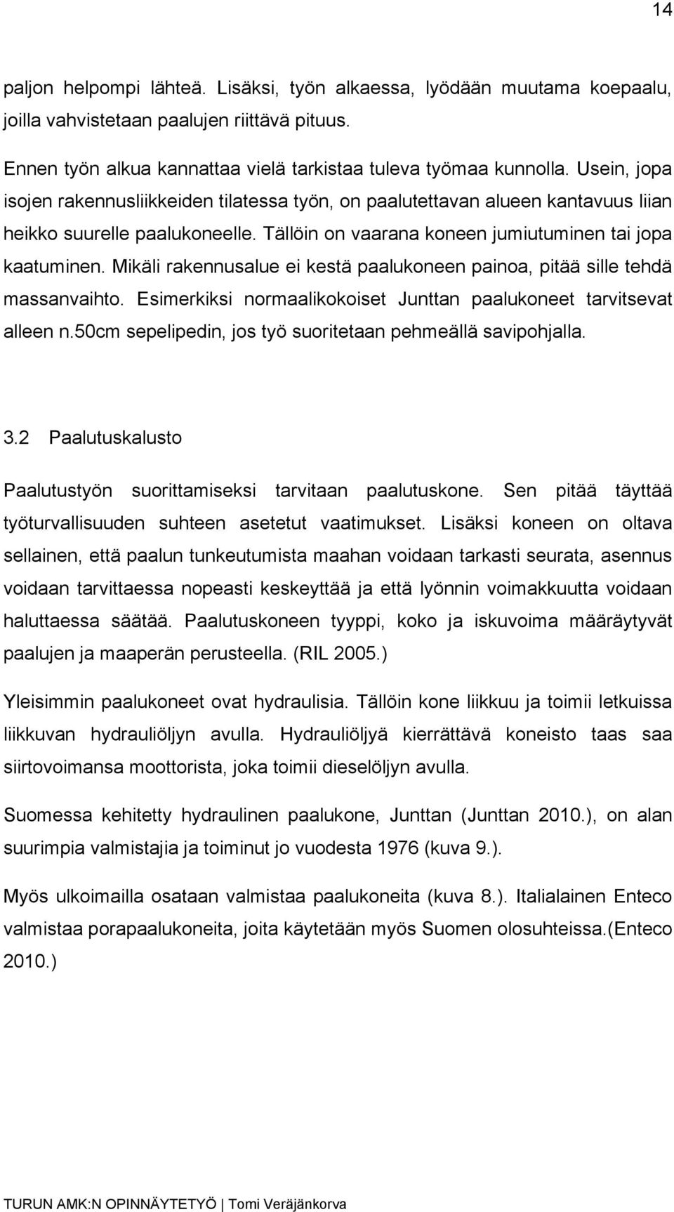 Mikäli rakennusalue ei kestä paalukoneen painoa, pitää sille tehdä massanvaihto. Esimerkiksi normaalikokoiset Junttan paalukoneet tarvitsevat alleen n.