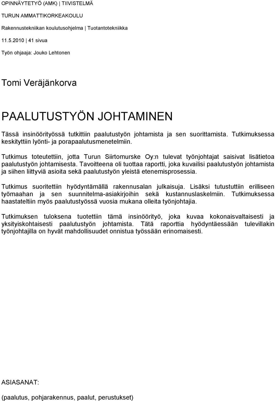 Tutkimuksessa keskityttiin lyönti- ja porapaalutusmenetelmiin. Tutkimus toteutettiin, jotta Turun Siirtomurske Oy:n tulevat työnjohtajat saisivat lisätietoa paalutustyön johtamisesta.