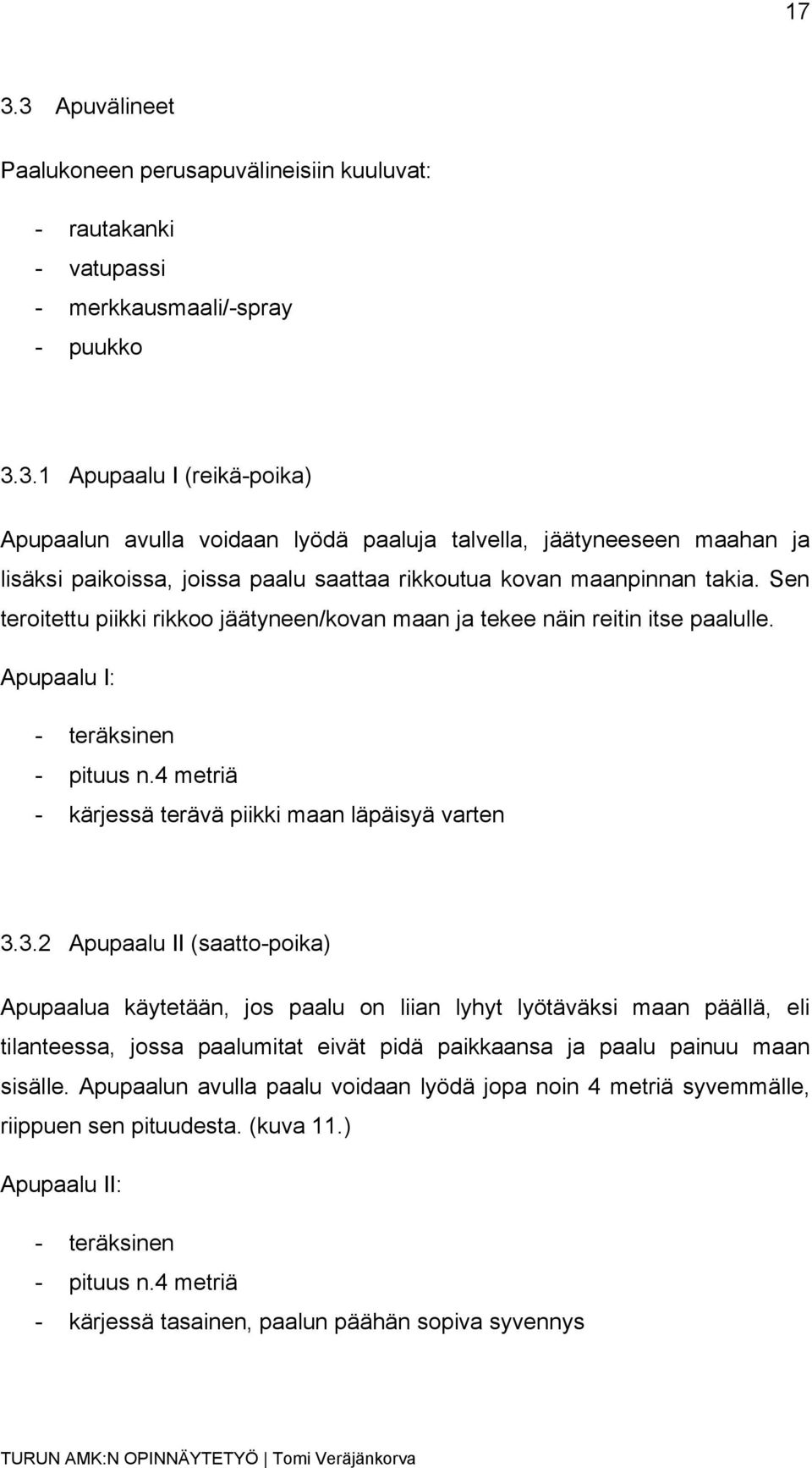 3.2 Apupaalu II (saatto-poika) Apupaalua käytetään, jos paalu on liian lyhyt lyötäväksi maan päällä, eli tilanteessa, jossa paalumitat eivät pidä paikkaansa ja paalu painuu maan sisälle.