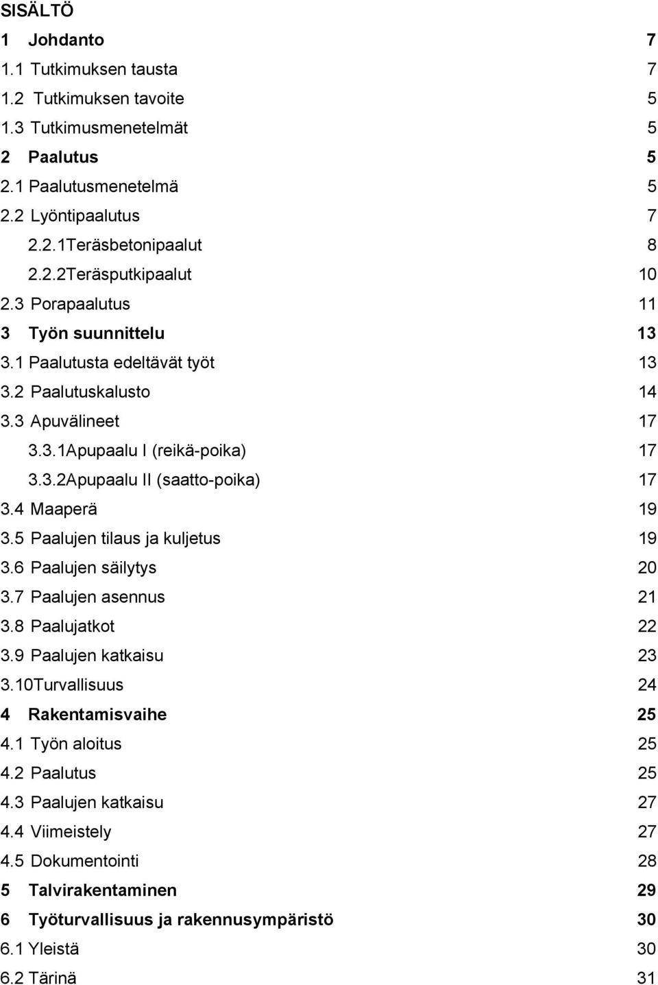 4 Maaperä 19 3.5 Paalujen tilaus ja kuljetus 19 3.6 Paalujen säilytys 20 3.7 Paalujen asennus 21 3.8 Paalujatkot 22 3.9 Paalujen katkaisu 23 3.10Turvallisuus 24 4 Rakentamisvaihe 25 4.