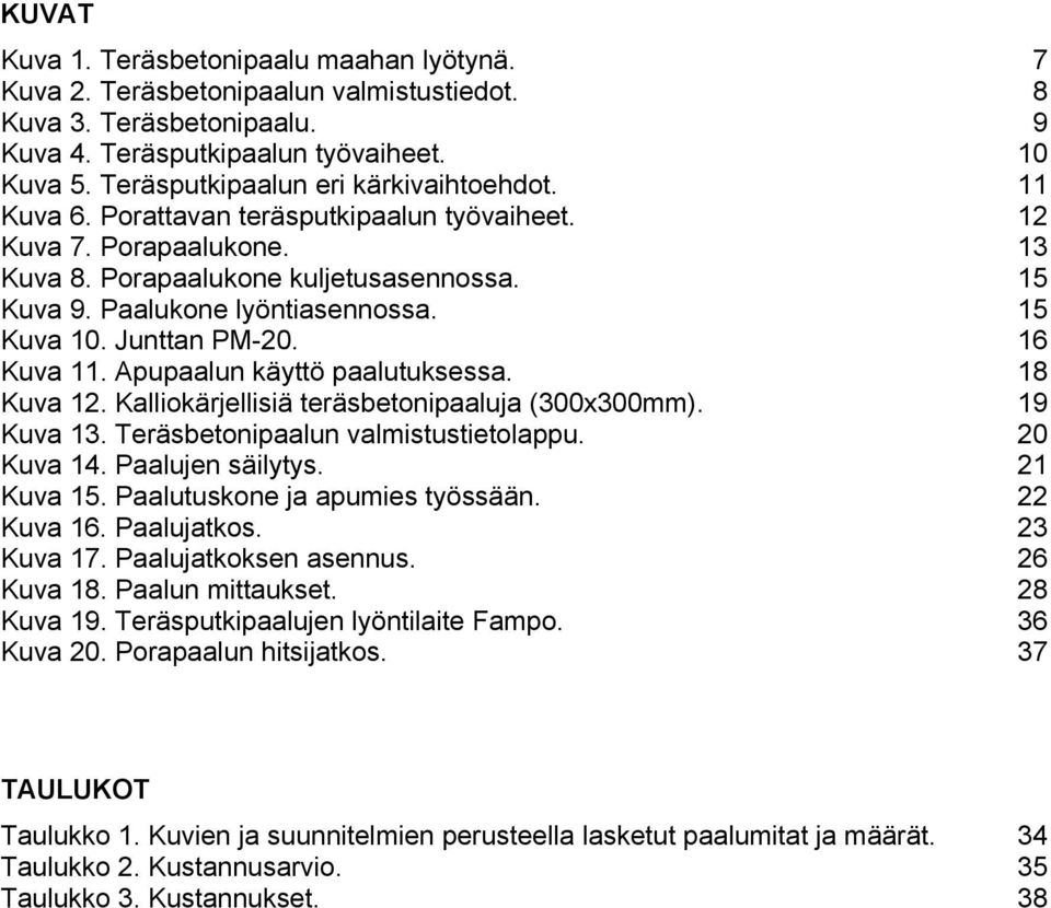 15 Kuva 10. Junttan PM-20. 16 Kuva 11. Apupaalun käyttö paalutuksessa. 18 Kuva 12. Kalliokärjellisiä teräsbetonipaaluja (300x300mm). 19 Kuva 13. Teräsbetonipaalun valmistustietolappu. 20 Kuva 14.