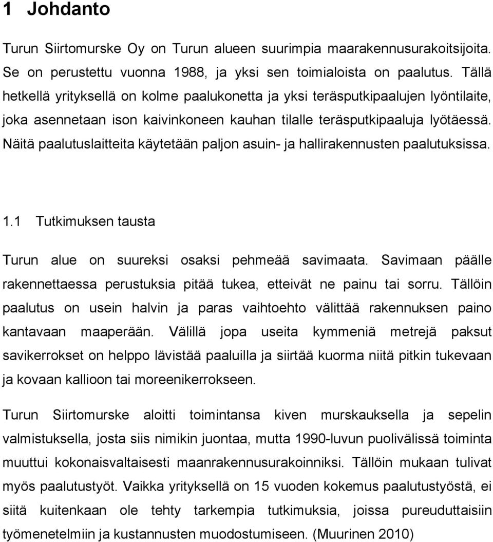Näitä paalutuslaitteita käytetään paljon asuin- ja hallirakennusten paalutuksissa. 1.1 Tutkimuksen tausta Turun alue on suureksi osaksi pehmeää savimaata.