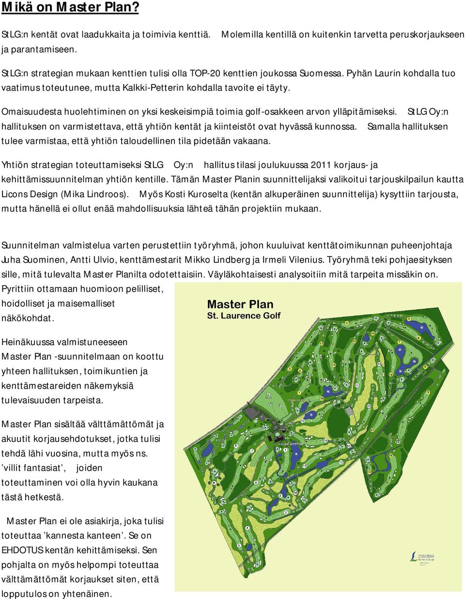 Pyhän Laurin kohdalla tuo vaatimus toteutunee, mutta Kalkki-Petterin kohdalla tavoite ei täyty. Omaisuudesta huolehtiminen on yksi keskeisimpiä toimia golf-osakkeen arvon ylläpitämiseksi.