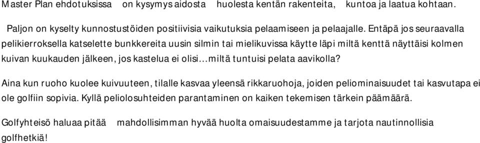 Entäpä jos seuraavalla pelikierroksella katselette bunkkereita uusin silmin tai mielikuvissa käytte läpi miltä kenttä näyttäisi kolmen kuivan kuukauden jälkeen, jos kastelua ei