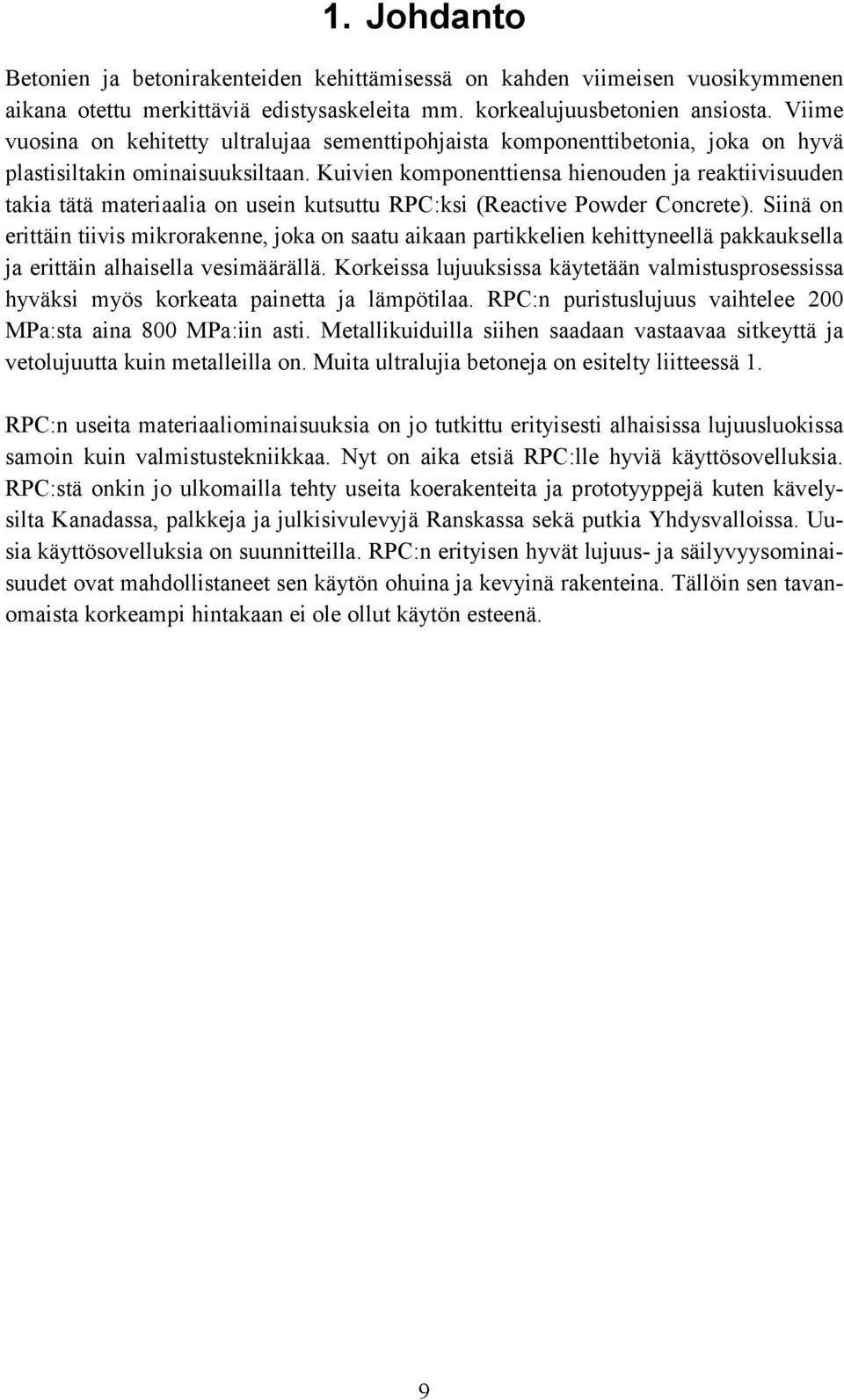 Kuivien komponenttiensa hienouden ja reaktiivisuuden takia tätä materiaalia on usein kutsuttu RPC:ksi (Reactive Powder Concrete).