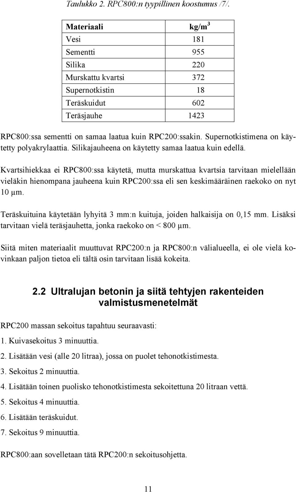 Supernotkistimena on käytetty polyakrylaattia. Silikajauheena on käytetty samaa laatua kuin edellä.