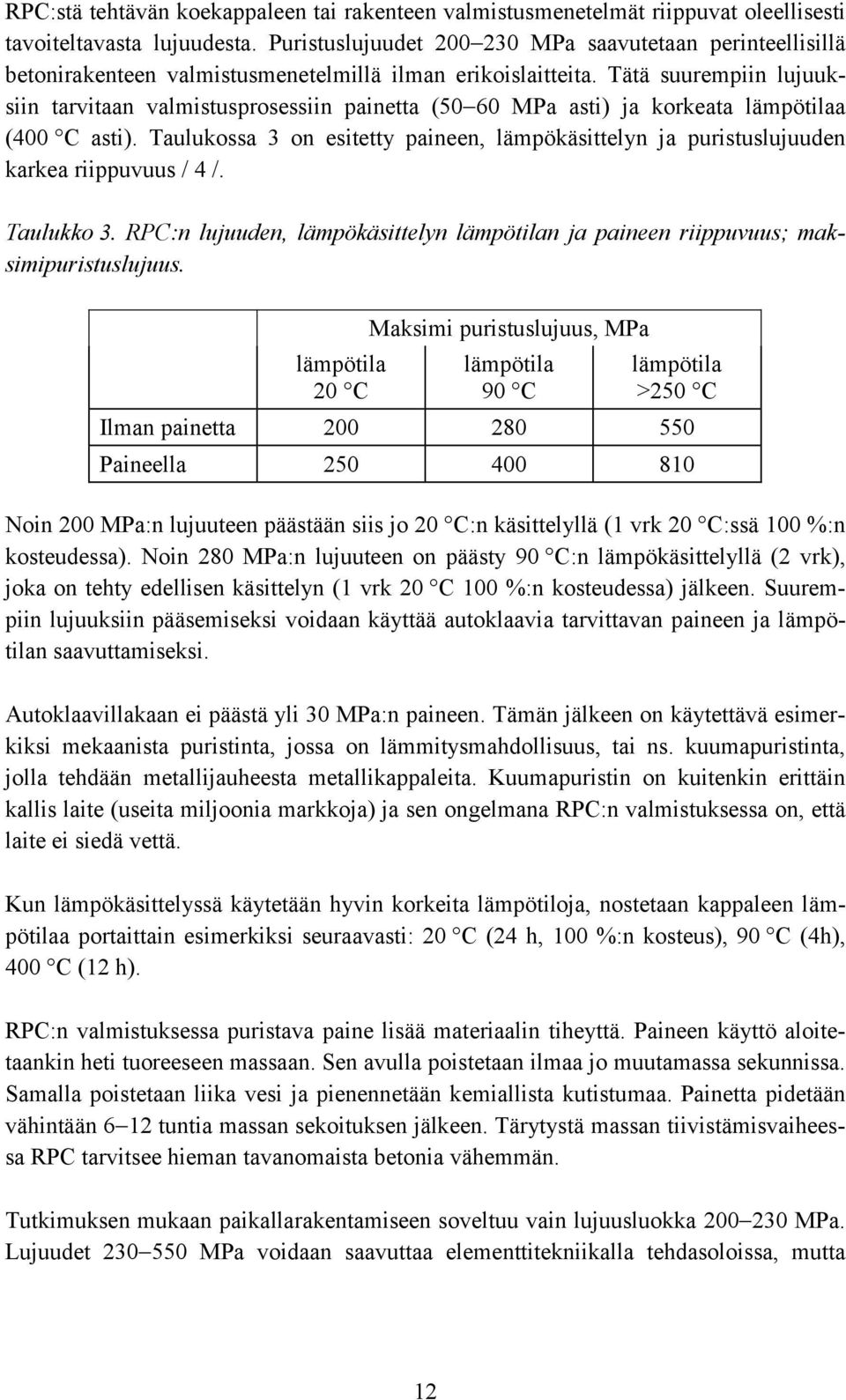 Tätä suurempiin lujuuksiin tarvitaan valmistusprosessiin painetta (50 60 MPa asti) ja korkeata lämpötilaa (400 C asti).