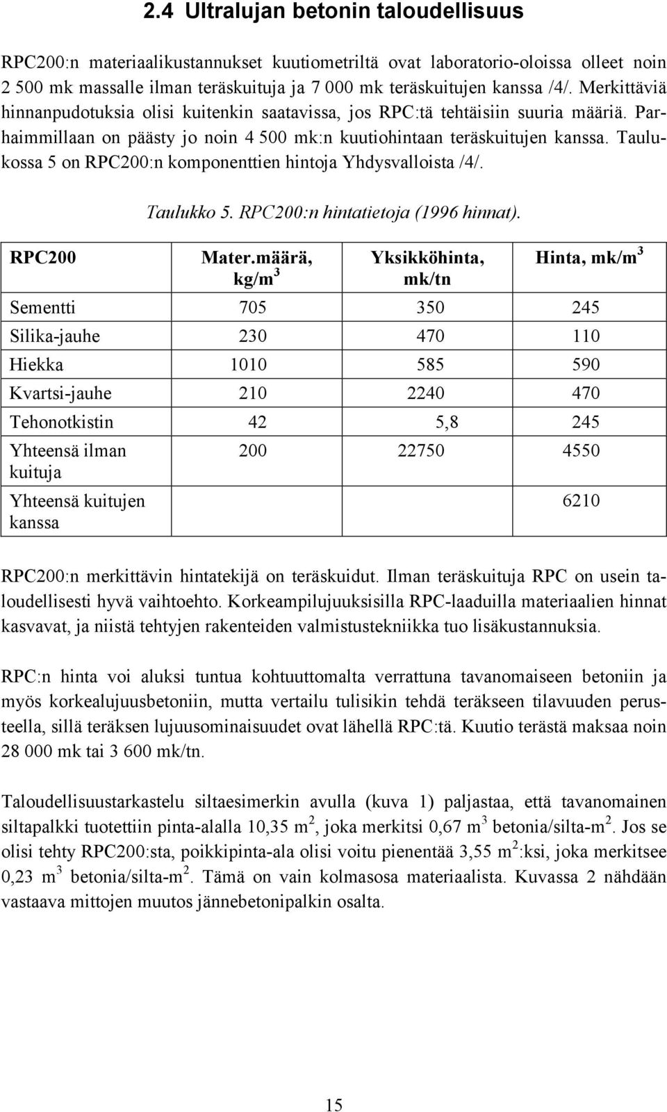 Taulukossa 5 on RPC200:n komponenttien hintoja Yhdysvalloista /4/. RPC200 Taulukko 5. RPC200:n hintatietoja (1996 hinnat). Mater.