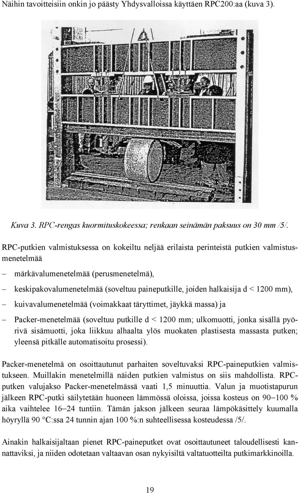 halkaisija d < 1200 mm), kuivavalumenetelmää (voimakkaat täryttimet, jäykkä massa) ja Packer-menetelmää (soveltuu putkille d < 1200 mm; ulkomuotti, jonka sisällä pyörivä sisämuotti, joka liikkuu