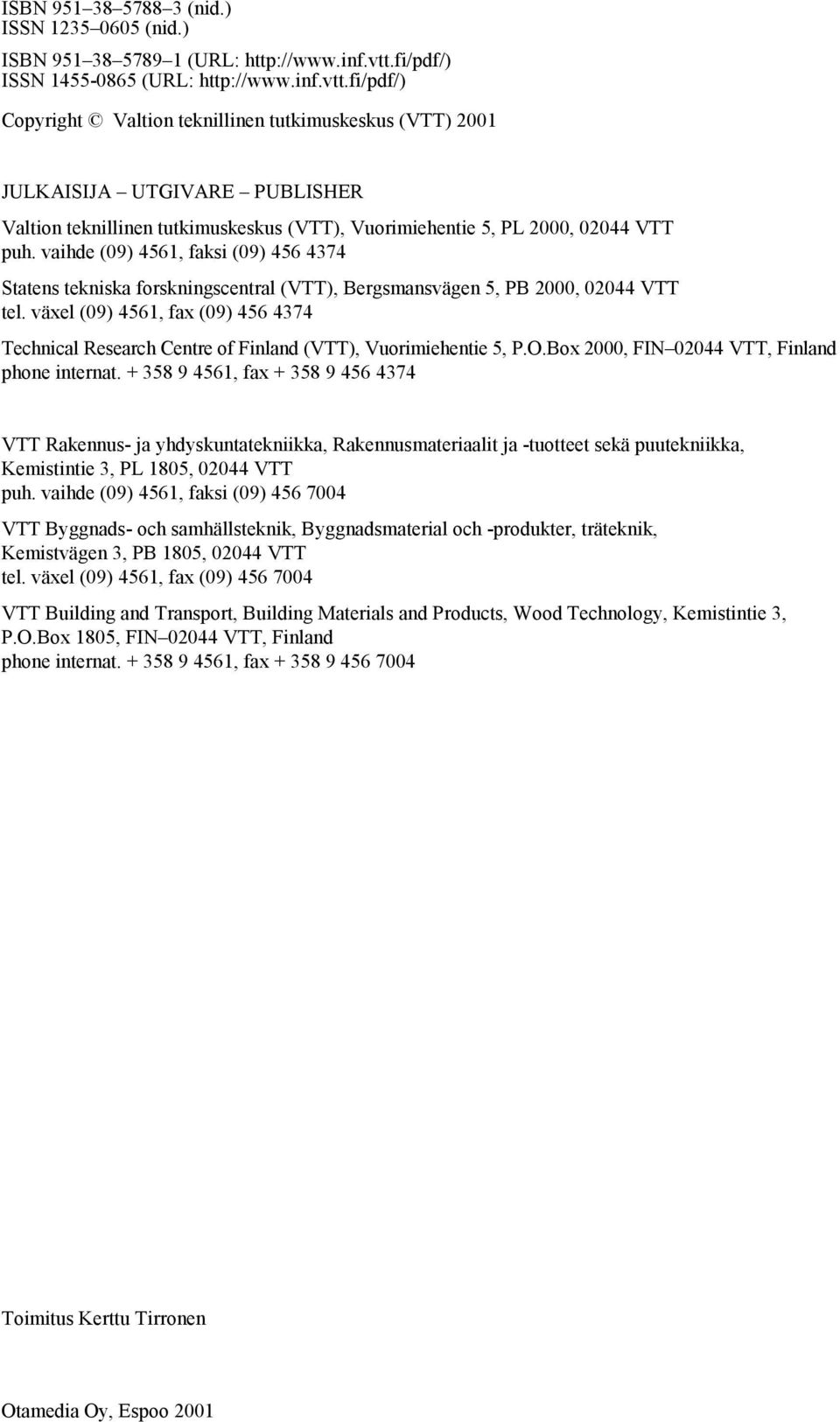 fi/pdf/) Copyright Valtion teknillinen tutkimuskeskus (VTT) 2001 JULKAISIJA UTGIVARE PUBLISHER Valtion teknillinen tutkimuskeskus (VTT), Vuorimiehentie 5, PL 2000, 02044 VTT puh.