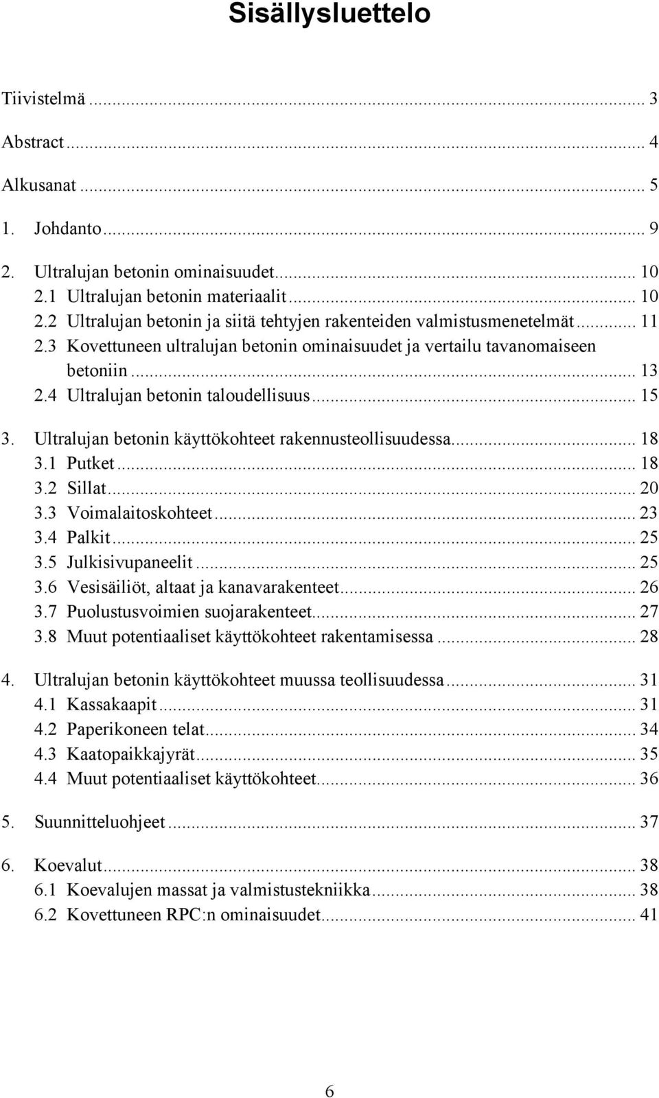 .. 18 3.1 Putket... 18 3.2 Sillat... 20 3.3 Voimalaitoskohteet... 23 3.4 Palkit... 25 3.5 Julkisivupaneelit... 25 3.6 Vesisäiliöt, altaat ja kanavarakenteet... 26 3.7 Puolustusvoimien suojarakenteet.