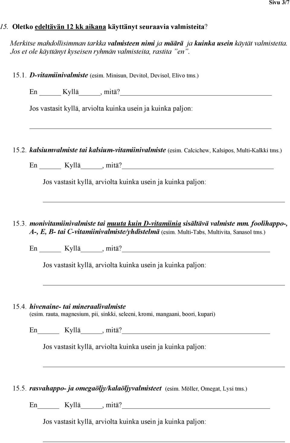 kalsiumvalmiste tai kalsium-vitamiinivalmiste (esim. Calcichew, Kalsipos, Multi-Kalkki tms.) En Kyllä, mitä? 15.3. monivitamiinivalmiste tai muuta kuin D-vitamiinia sisältävä valmiste mm.