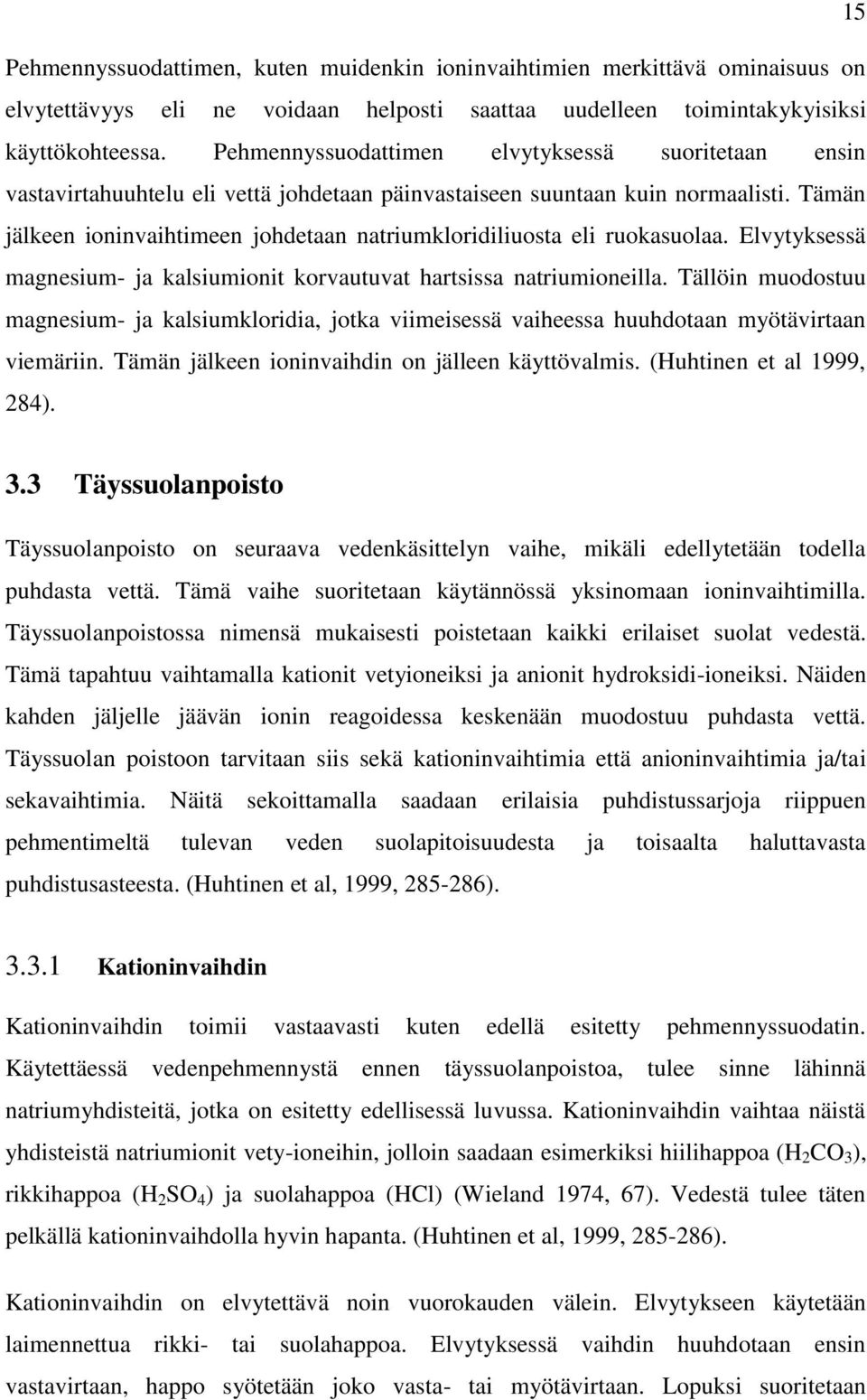 Tämän jälkeen ioninvaihtimeen johdetaan natriumkloridiliuosta eli ruokasuolaa. Elvytyksessä magnesium- ja kalsiumionit korvautuvat hartsissa natriumioneilla.