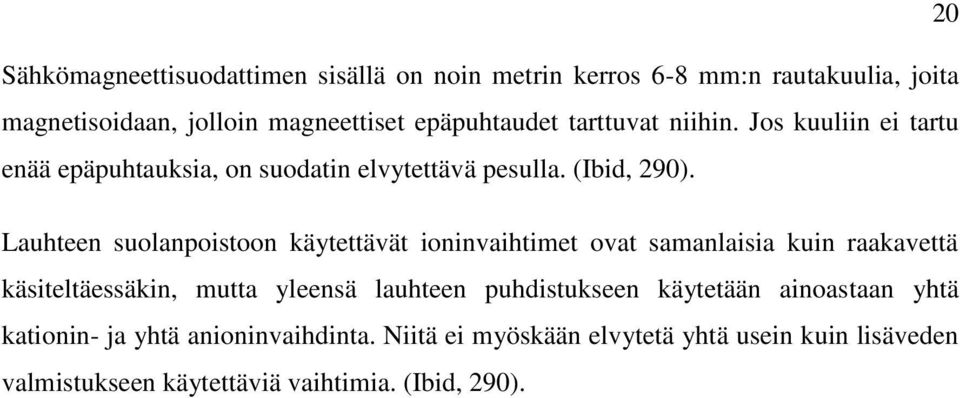 Lauhteen suolanpoistoon käytettävät ioninvaihtimet ovat samanlaisia kuin raakavettä käsiteltäessäkin, mutta yleensä lauhteen