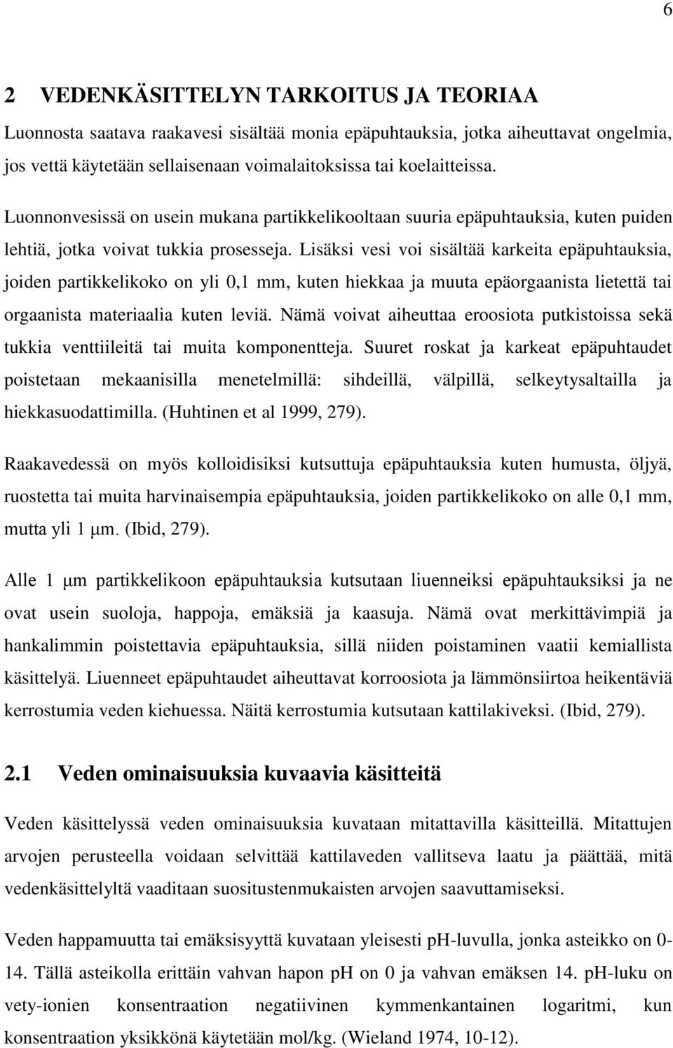 Lisäksi vesi voi sisältää karkeita epäpuhtauksia, joiden partikkelikoko on yli 0,1 mm, kuten hiekkaa ja muuta epäorgaanista lietettä tai orgaanista materiaalia kuten leviä.